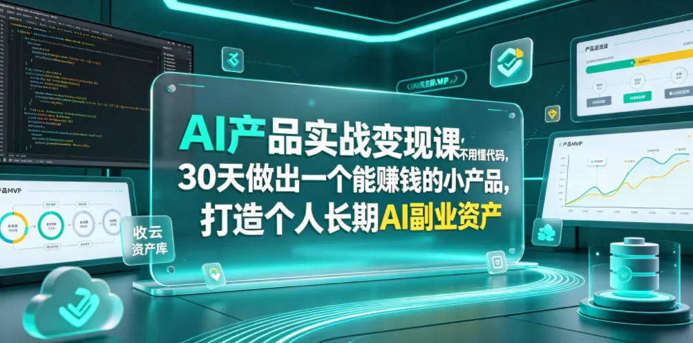 AI产品实战变现课，不用懂代码，30天做出一个能賺钱的小产品，打造个人长期AI副业资产-179创客网