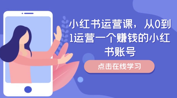 小红书运营课，从0到1运营一个赚钱的小红书账号-179创客网