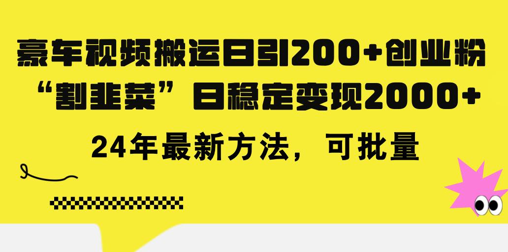 豪车视频搬运日引200+创业粉，做知识付费日稳定变现5000+24年最新方法!-网创资源