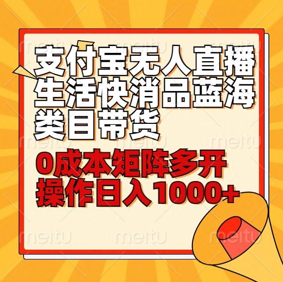 小白30分钟学会支付宝无人直播生活快消品蓝海类目带货，0成本矩阵多开操作日1000+收入-179创客网