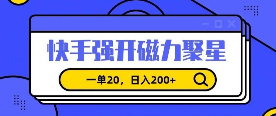 信息差赚钱项目，快手强开磁力聚星，一单20，日入200+【揭秘】-179创客网