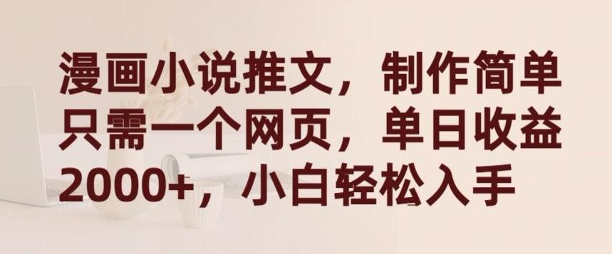 漫画小说推文，制作简单只需一个网页，单日收益2000+，小白轻松入手【揭秘】-179创客网