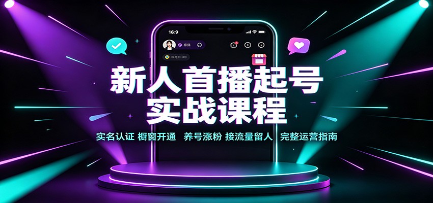新人首播起号实战课程：实名认证橱窗开通，养号涨粉，接流量留人完整运营指南-179创客网