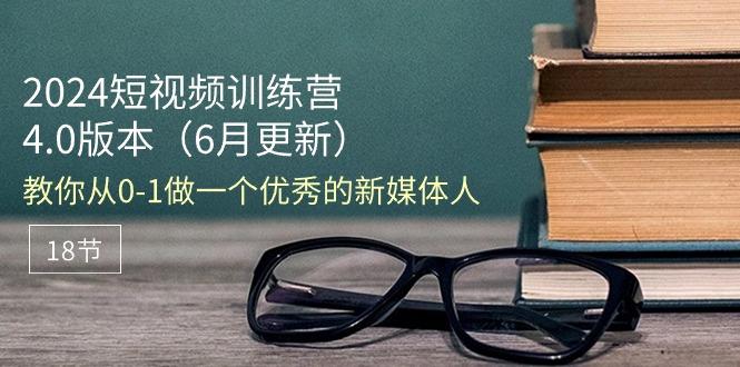 2024短视频训练营-6月4.0版本：教你从0-1做一个优秀的新媒体人(18节-179创客网