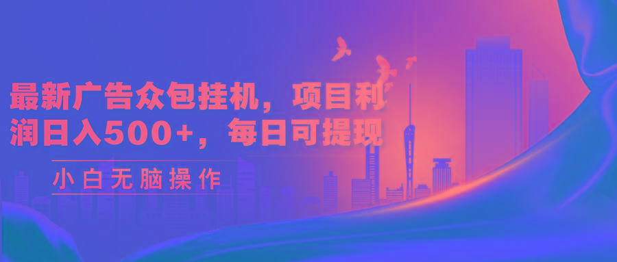 最新广告众包挂机，项目利润日入500+，每日可提现-网创资源