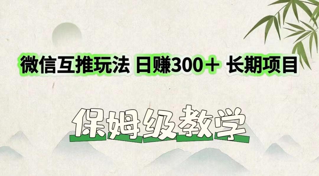 微信互推玩法 日赚300＋长期项目 保姆级教学-179创客网