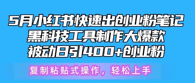 5月小红书快速出创业粉笔记，黑科技工具制作大爆款，被动日引400+创业粉【揭秘】-179创客网