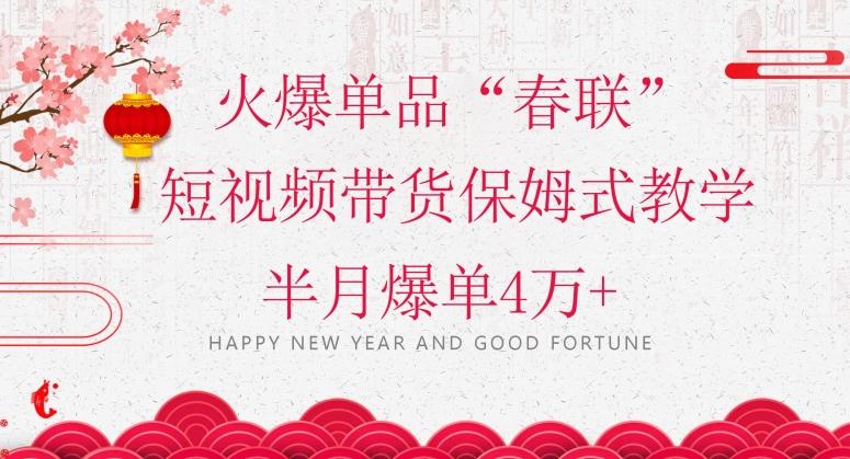 蓝海风口项目，火爆单品“春联”短视频带货保姆式教学，半月爆单4万+【揭秘】-179创客网