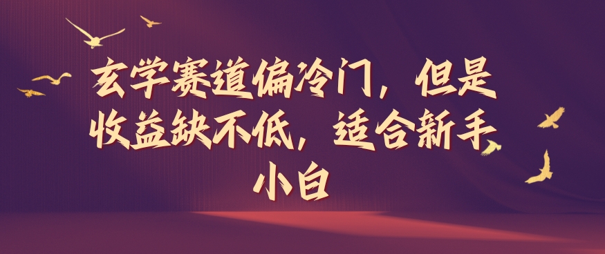 玄学赛道偏冷门，但是收益缺不低，适合新手小白【揭秘】-179创客网