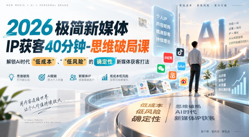 2026极简新媒体IP获客40分钟-思维破局课，解锁Ai时代“低成本”、“低风险”的确定性新媒体获客打法-179创客网