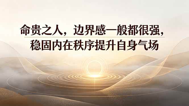 （19478期）付费文章：命贵之人，边界感一般都很强，稳固内在秩序提升自身气场-179创客网