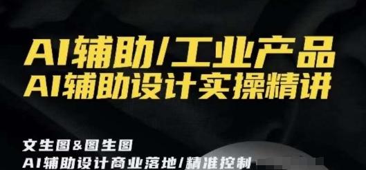 AI辅助/工业产品，AI辅助设计实操精讲-179创客网