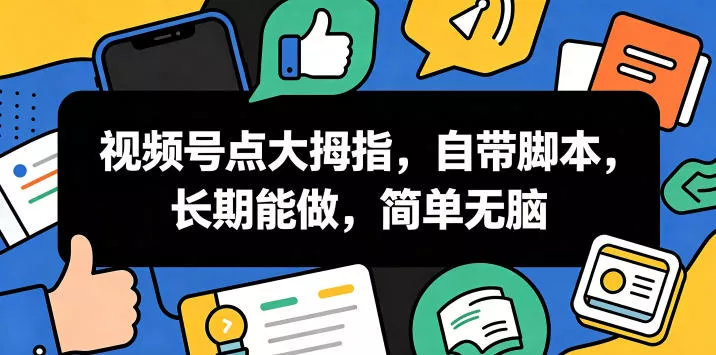 视频号点大拇指，自带脚本，长期能做，简单无脑【揭秘】-179创客网