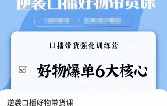 逆袭·口播好物带货课，好物爆单6大核心，口播带货强化训练营-179创客网