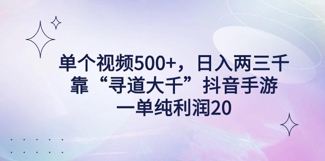 单个视频500+，日入两三千轻轻松松，靠“寻道大千”抖音手游，一单纯利...-179创客网