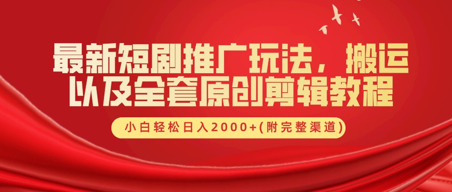 最新短剧推广玩法，搬运以及全套原创剪辑教程(附完整渠道)，小白轻松日入2000+-179创客网