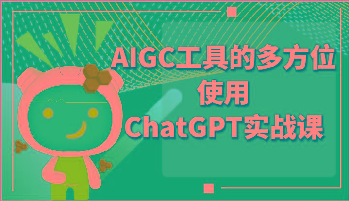 ai掘金系列课程-AIGC工具的多方位使用ChatGPT实战课-179创客网