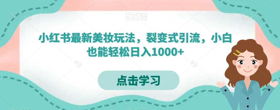 小红书最新美妆玩法，裂变式引流，小白也能轻松日入1000+-179创客网