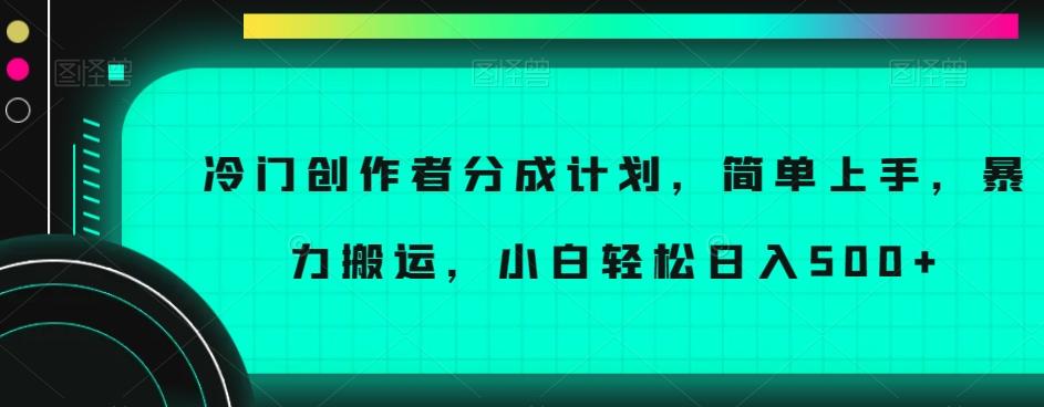 冷门创作者分成计划，简单上手，暴力搬运，小白轻松日入500+【揭秘】-179创客网