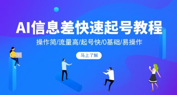 AI信息差快速起号教程，操作简/流量高/起号快/0基础/易操作-179创客网