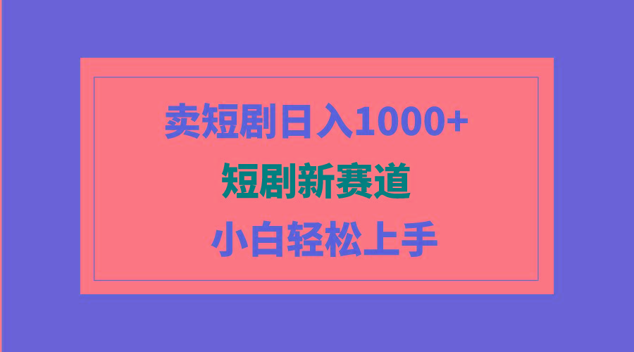 (9467期)短剧新赛道：卖短剧日入1000+，小白轻松上手，可批量-179创客网