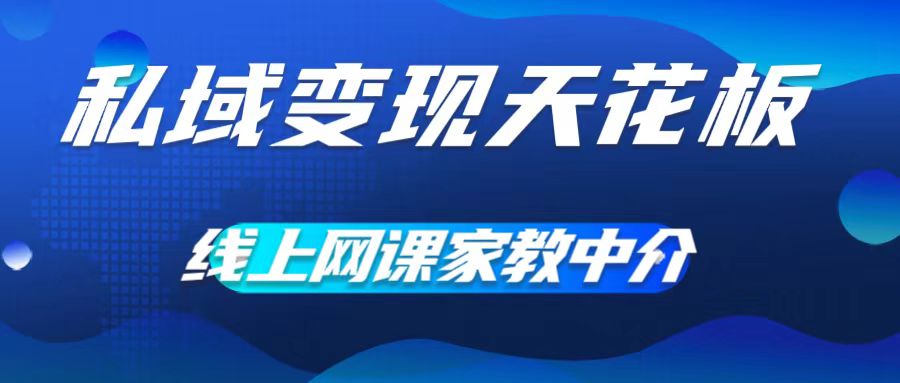私域变现天花板，网课家教中介，只做渠道和流量，让大学生给你打工，0成本实现月入五位数【揭秘】-179创客网