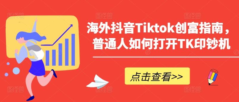 海外抖音Tiktok创富指南，普通人如何打开TK印钞机-179创客网