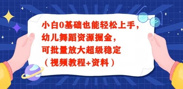 小白0基础也能轻松上手，幼儿舞蹈资源掘金，可批量放大超级稳定（视频教程+资料）-179创客网