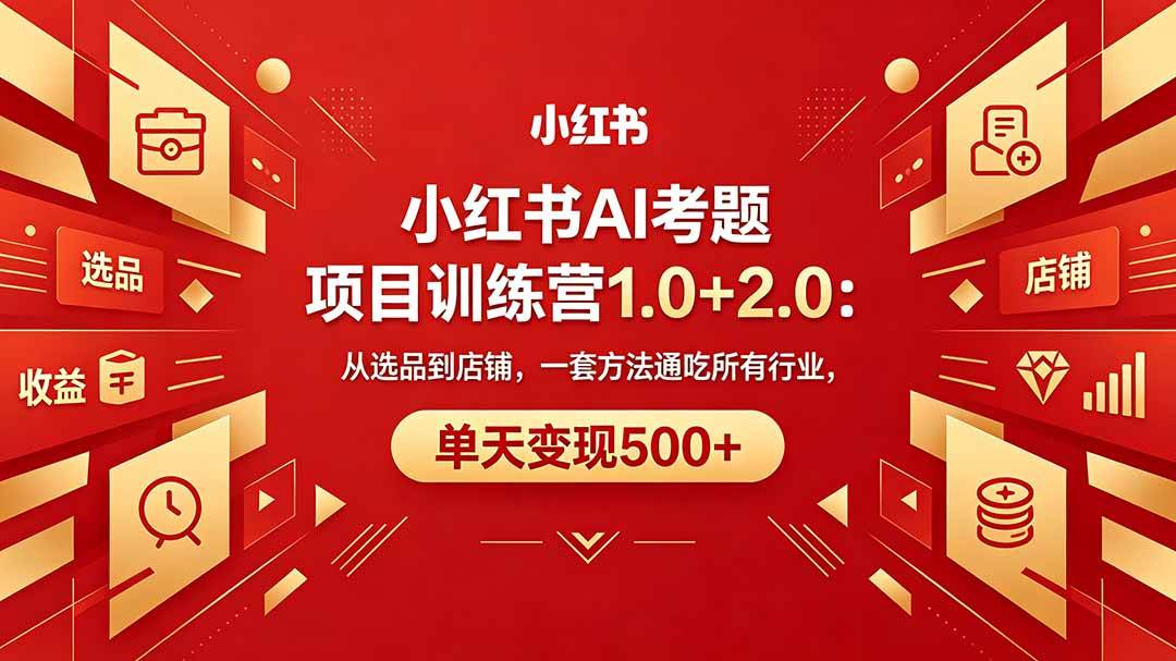 （18270期）黄岛主小红书AI考题项目训练营1.0+2.0：从选品到店铺，一套方法通吃所有行业，单天变现500+-179创客网