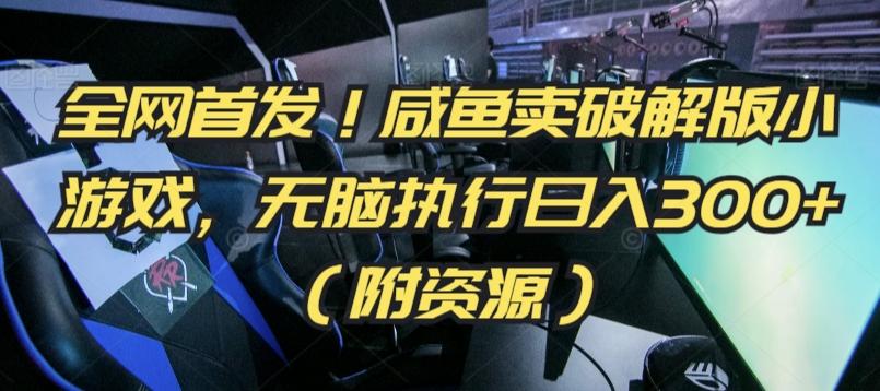 全网首发！咸鱼卖破解版小游戏，无脑执行日入300+(附资源)【揭秘】-179创客网