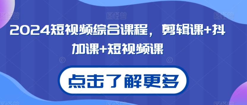 2024短视频综合课程，剪辑课+抖加课+短视频课-179创客网
