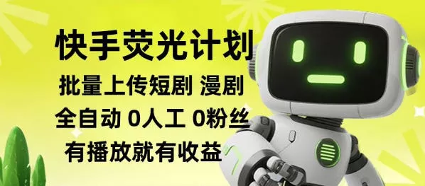 快手荧光计划全自动批量上传短剧漫剧，每天轻松几张【揭秘】-179创客网