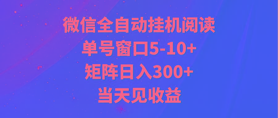全自动挂机阅读 单号窗口5-10+ 矩阵日入300+ 当天见收益-179创客网