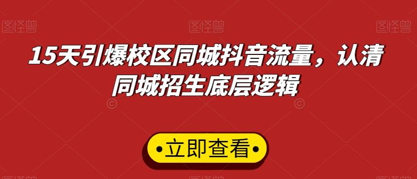 15天引爆校区同城抖音流量，认清同城招生底层逻辑-179创客网