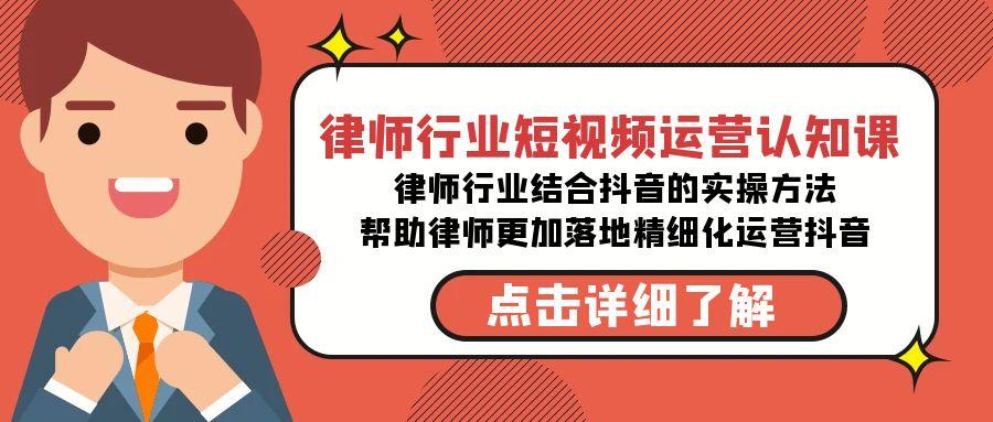 律师行业-短视频运营认知课，律师行业结合抖音的实战方法-179创客网