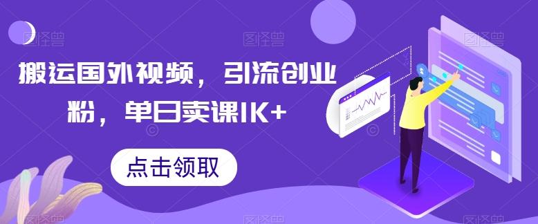 搬运国外视频，引流创业粉，单日卖课1K+【揭秘】-179创客网