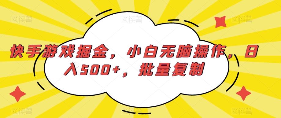 快手游戏掘金，小白无脑操作，日入500+，批量复制-179创客网