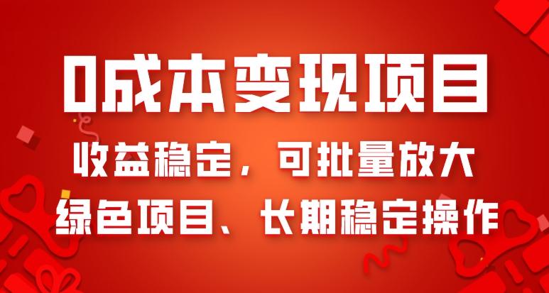 0成本变现项目，收益稳定，可批量放大，绿色项目、长期稳定操作-179创客网