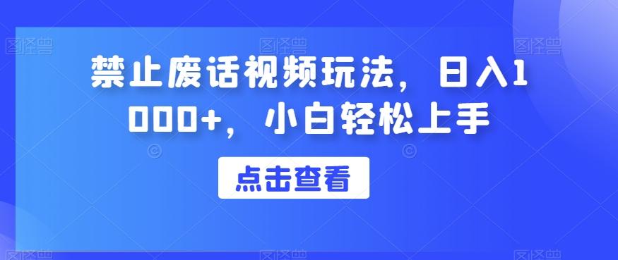 禁止废话视频玩法，日入1000+，小白轻松上手-179创客网
