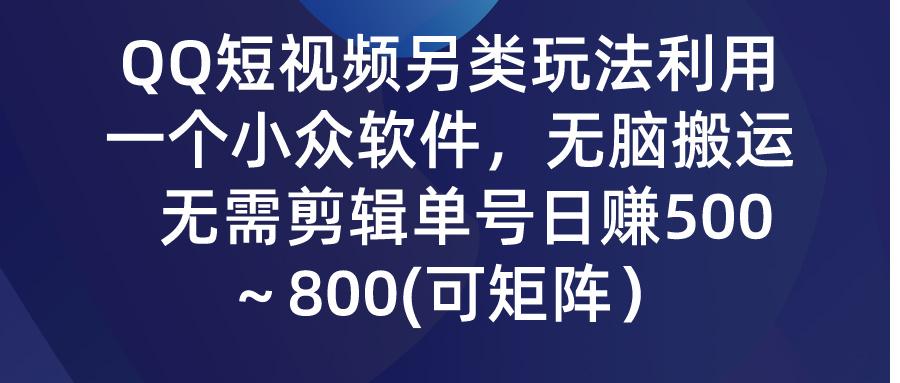 (9492期)QQ短视频另类玩法，利用一个小众软件，无脑搬运，无需剪辑单号日赚500～…-179创客网