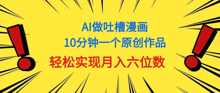 用AI做中式吐槽漫画，10分钟一个原创作品，轻松实现月入6位数-179创客网