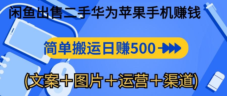 闲鱼出售二手华为苹果手机赚钱，简单搬运 日赚500-1000(文案＋图片＋运…-179创客网