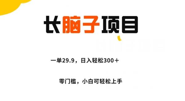 长脑子项目，一单29.9，日入轻松300＋，零门槛操作-179创客网