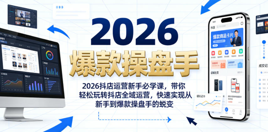 2026抖店运营新手必学课，带你轻松玩转抖店全域运营，快速实现从新手到爆款操盘手的蜕变-179创客网