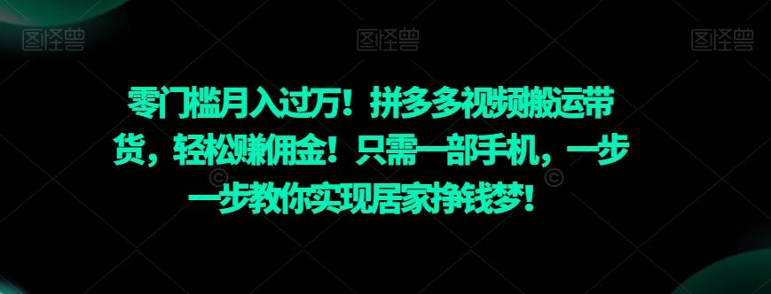 零门槛月入过万！拼多多视频搬运带货，轻松赚佣金！只需一部手机，一步一步教你实现居家挣钱梦！-179创客网