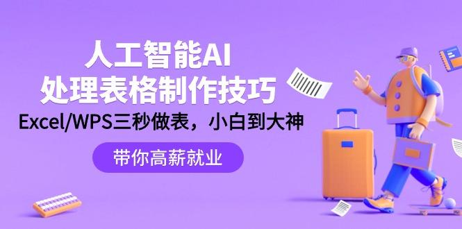 (9459期)人工智能-AI处理表格制作技巧：Excel/WPS三秒做表，大神到小白-179创客网