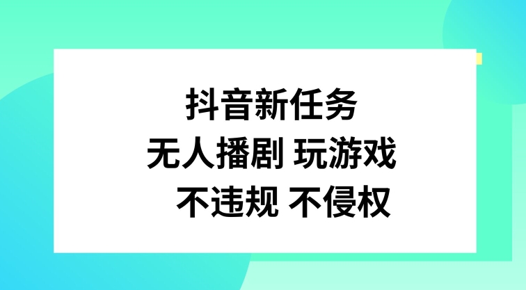 抖音新任务，无人播剧玩游戏，不违规不侵权【揭秘】-179创客网