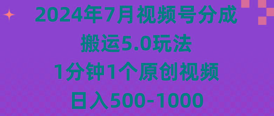 2024年7月视频号分成搬运5.0玩法，1分钟1个原创视频，日入500-1000-179创客网