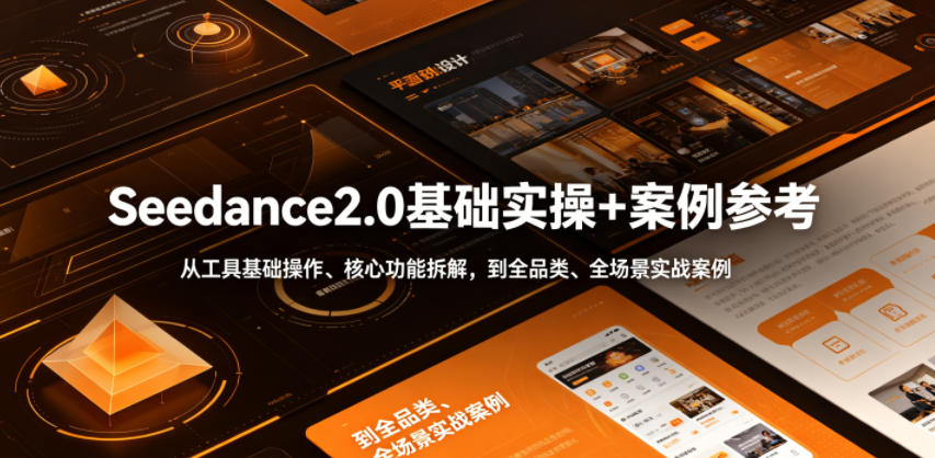 Seedance2.0基础实操+案例参考，从工具基础操作、核心功能拆解，到全品类、全场景实战案例参考全覆盖-179创客网