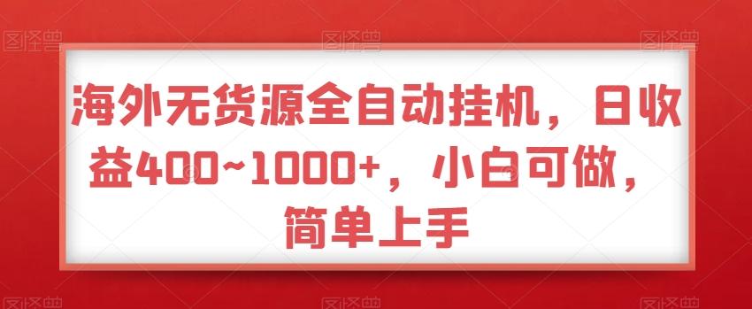海外无货源全自动挂机，日收益400~1000+，小白可做，简单上手-179创客网